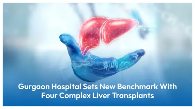 Gurugram Healthcare Sets New Benchmark with Four Complex Liver Transplants